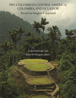 Pre-Columbian Central America, Colombia, and Ecuador: Toward an Integrated Approach (Dumbarton Oaks Other Titles in Pre-Columbian Studies) By Colin McEwan (Editor), John W. Hoopes (Editor) Cover Image