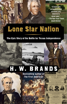 Lone Star Nation: The Epic Story of the Battle for Texas Independence By H. W. Brands Cover Image