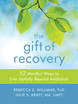 The Gift of Recovery: 52 Mindful Ways to Live Joyfully Beyond Addiction Cover Image