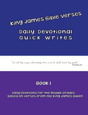 Daily Devotional Quick Writes for Middle Grades: Daily Devotional Quick Writes Based on Verses from the King James Bible (Daily Quick Writes for Middle Grades: King James Bible Verses #1)