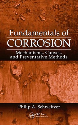 Fundamentals of Corrosion: Mechanisms, Causes, and Preventative Methods (Corrosion Technology) By Philip A. Schweitzer P. E. Cover Image
