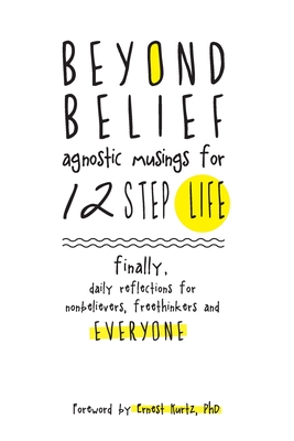 Beyond Belief: Agnostic Musings for 12 Step Life: finally, a daily reflection book for nonbelievers, freethinkers and everyone Cover Image