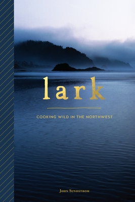 Lark: Cooking Wild in the Northwest Cover Image