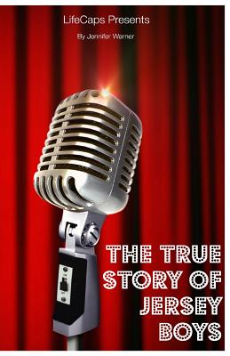 The True Story of the Jersey Boys: The Story Behind Frankie Valli and The Four Seasons By Jennifer Warner, Lifecaps (Editor) Cover Image