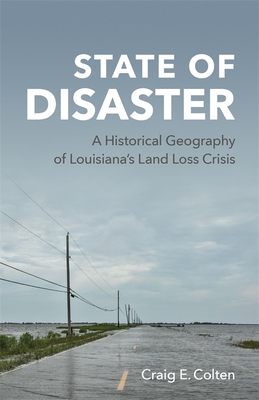 State of Disaster: A Historical Geography of Louisiana's Land Loss Crisis Cover Image