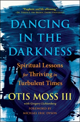 Dancing in the Darkness: Spiritual Lessons for Thriving in Turbulent Times By Rev. Otis Moss, III, Michael Eric Dyson (Foreword by), Greg Lichtenberg (With) Cover Image