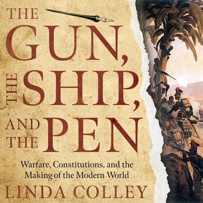 The Gun, the Ship, and the Pen: Warfare, Constitutions, and the Making of the Modern World cover