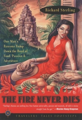 The Fire Never Dies: One Man's Raucous Romp Down the Road of Food, Passion, and Adventure (Travelers' Tales Footsteps)