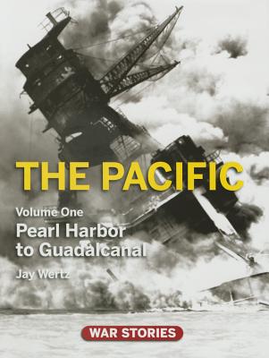 The Pacific: Volume 1pearl Harbor to Guadalcanal (War Stories: World War II Firsthand #1)