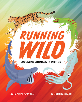 Running Wild: Awesome Animals in Motion By Galadriel Watson, Samantha Dixon (Illustrator) Cover Image