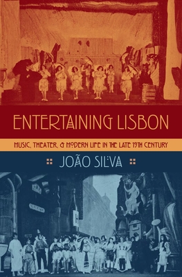 Entertaining Lisbon: Music, Theater, and Modern Life in the Late 19th Century (Currents in Latin American and Iberian Music) By Joao Silva Cover Image