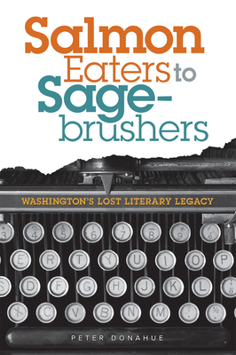 Salmon Eaters to Sagebrushers: Washington's Lost Literary Legacy By Peter Donahue Cover Image