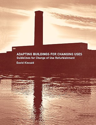 Adapting Buildings for Changing Uses: Guidelines for Change of Use Refurbishment By David Kincaid Cover Image