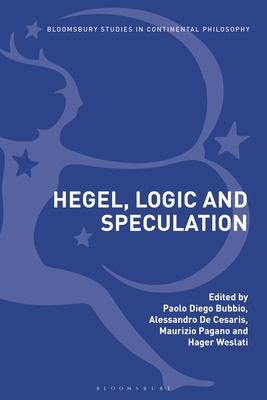Hegel, Logic and Speculation (Bloomsbury Studies in Continental Philosophy) By Paolo Diego Bubbio (Editor), Alessandro de Cesaris (Editor), Maurizio Pagano (Editor) Cover Image