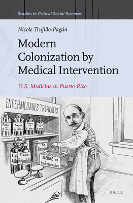 Modern Colonization by Medical Intervention: U.S. Medicine in Puerto Rico (Studies in Critical Social Sciences #58) Cover Image