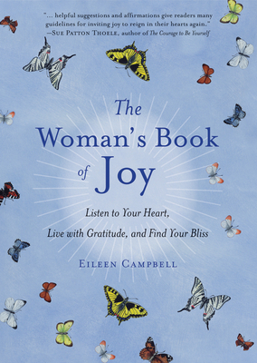 The Woman's Book of Joy: Listen to Your Heart, Live with Gratitude, and Find Your Bliss By Eileen Campbell Cover Image