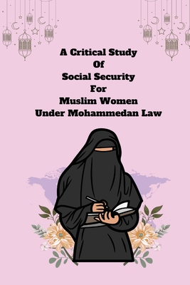 A Critical Study of Social Security for Muslim Women under Mohammedan Law