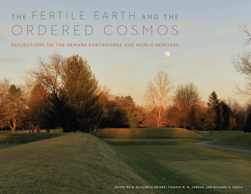 The Fertile Earth and the Ordered Cosmos: Reflections on the Newark Earthworks and World Heritage (Trillium Books )