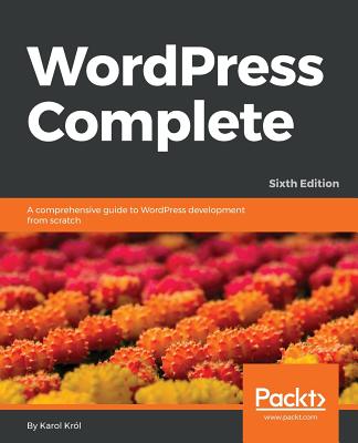 WordPress Complete - Sixth Edition: A comprehensive guide to WordPress development from scratch By Karol Król Cover Image