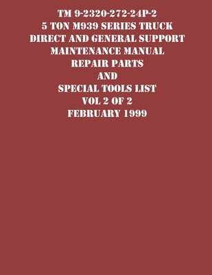 TM 9-2320-272-24P-2 5 Ton M939 Series Truck Direct and General Support Maintenance Manual Repair Parts and Special Tools List Vol 2 of 2 February 1999 By US Army Cover Image