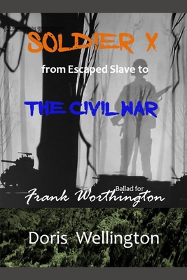 Soldier X: From Escaped Slave to the Civil War: Ballad for Frank Worthington By Doris Wellington Cover Image