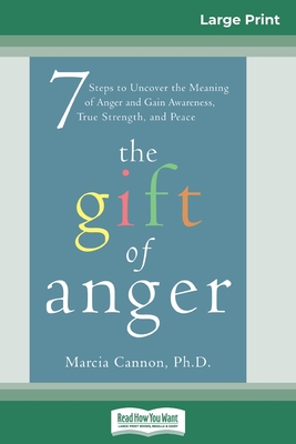 The Gift of Anger: Seven Steps to Uncover the Meaning of Anger and Gain Awareness, True Strength, and Peace (16pt Large Print Edition) Cover Image