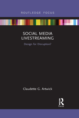 Social Media Livestreaming: Design for Disruption? (Disruptions) By Claudette G. Artwick Cover Image