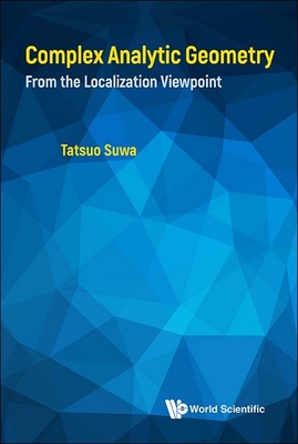 Complex Analytic Geometry: From the Localization Viewpoint By Tatsuo Suwa Cover Image