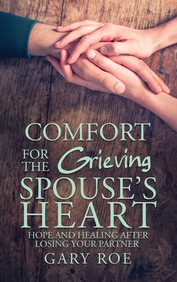 Comfort for the Grieving Spouse's Heart: Hope and Healing After Losing Your Partner Cover Image