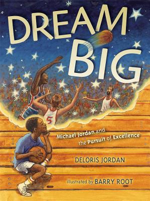 Dream Big: Michael Jordan and the Pursuit of Excellence By Deloris Jordan, Barry Root (Illustrator) Cover Image