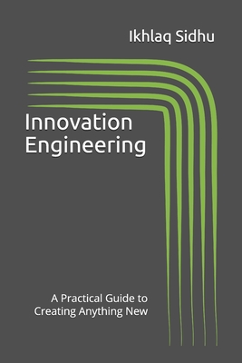 Innovation Engineering: A Practical Guide to Creating Anything New Cover Image