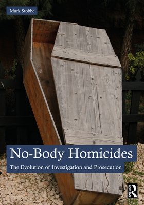 No-Body Homicides: The Evolution of Investigation and Prosecution By Mark Stobbe Cover Image