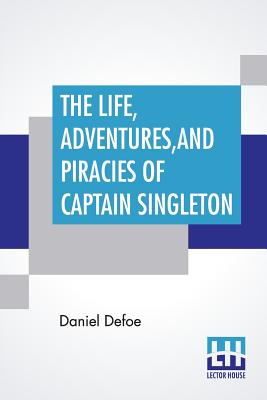 The Life, Adventures, And Piracies Of Captain Singleton: With An Introduction By Edward Garnett