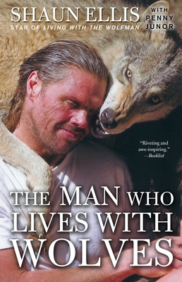 The Man Who Lives with Wolves: A Memoir By Shaun Ellis, Penny Junor Cover Image