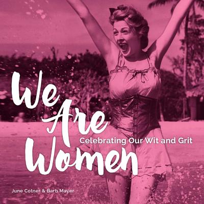 We Are Women: Celebrating Our Wit and Grit By June Cotner, Barb Mayer Cover Image