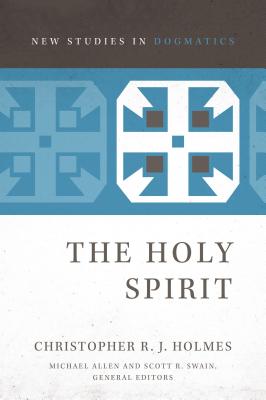 The Holy Spirit (New Studies in Dogmatics) By Christopher R. J. Holmes, Michael Allen (Editor), Scott R. Swain (Editor) Cover Image