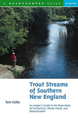 Trout Streams of Southern New England: An Angler's Guide to the Watersheds of Connecticut, Rhode Island, and Massachusetts By Tom Fuller Cover Image