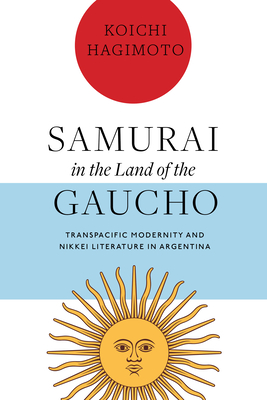 Samurai in the Land of the Gaucho: Transpacific Modernity and Nikkei Literature in Argentina Cover Image