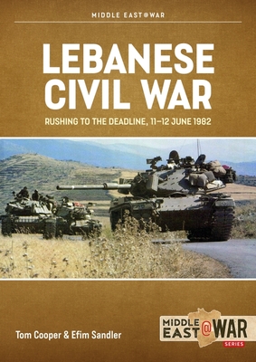 Lebanese Civil War Volume 5: Rushing to the Deadline, 11-12 June 1982 (Middle East@War)
