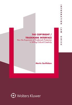The Copyright / Trademark Interface: How the Expansion of Trademark Protection Is Stifling Cultural Creativity By Martin Senftleben Cover Image