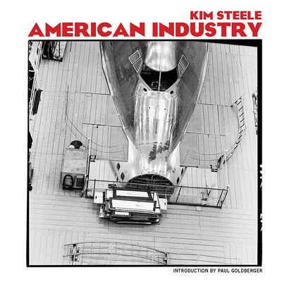 American Industry By Kim Steele, Paul Goldberger (Introduction by) Cover Image