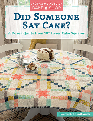 Moda Bake Shop - Did Someone Say Cake?: A Dozen Quilts from 10 Layer Cake Squares By Lissa Alexander Cover Image