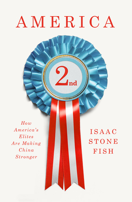 America Second: How America's Elites Are Making China Stronger By Isaac Stone Fish Cover Image