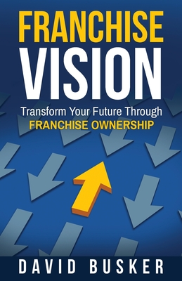 Franchise Vision: Transform Your Future Through Franchise Ownership Cover Image