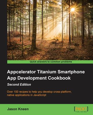 Appcelerator Titanium Smartphone App Development Cookbook Second Edition Cover Image