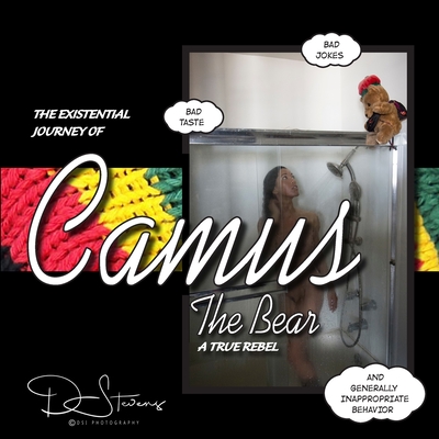 The Existential Journey of Camus the Bear: Bad Jokes, Bad Taste, and Generally Inappropriate Behavior By D. Stevens Cover Image