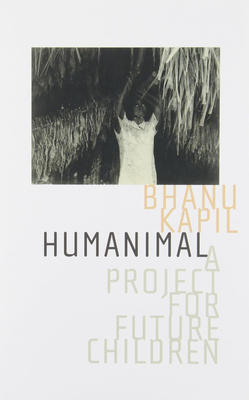 Humanimal: A Project for Future Children By Bhanu Kapil Cover Image