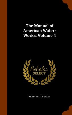 The Manual of American Water-Works, Volume 4