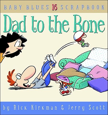 Dad to the Bone: Baby Blues Scrapbook #16 By Rick Kirkman, Jerry Scott, Jerry Scott (Joint Author) Cover Image