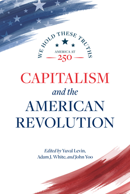 Capitalism and the American Revolution: We Hold These Truths (America at 250)